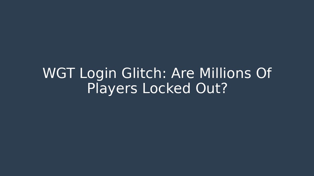 WGT Login Glitch: Are Millions Of Players Locked Out?
