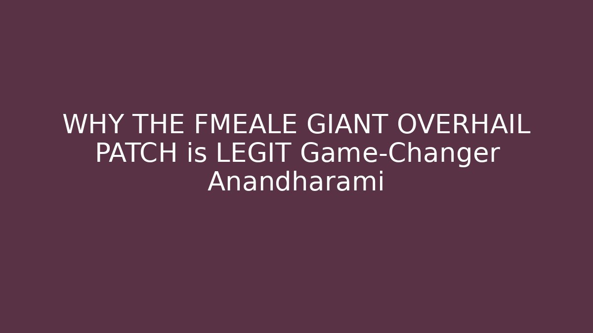 WHY THE FMEALE GIANT OVERHAIL PATCH is LEGIT Game-Changer Anandharami