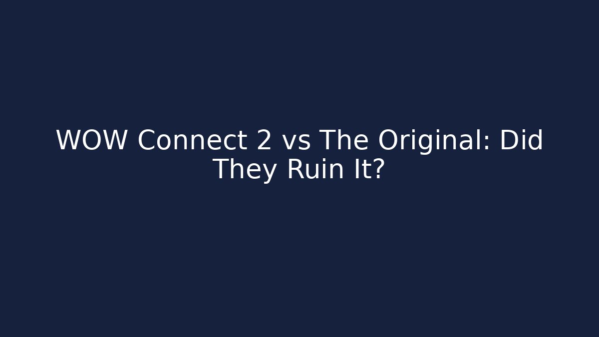 WOW Connect 2 vs The Original: Did They Ruin It?
