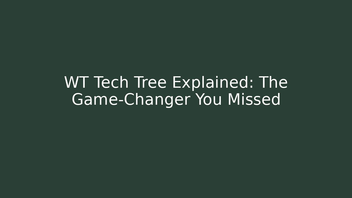 WT Tech Tree Explained: The Game-Changer You Missed