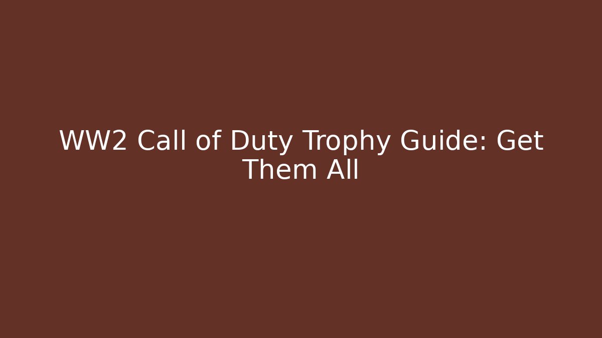 WW2 Call of Duty Trophy Guide: Get Them All