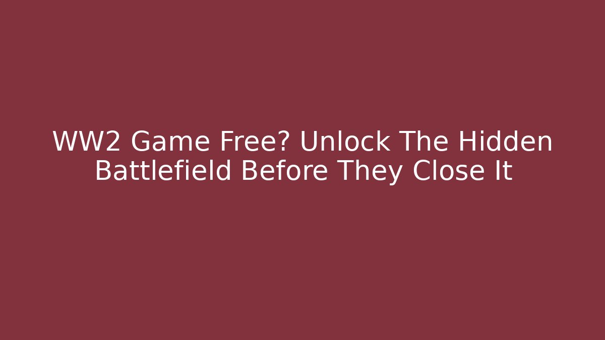WW2 Game Free? Unlock The Hidden Battlefield Before They Close It