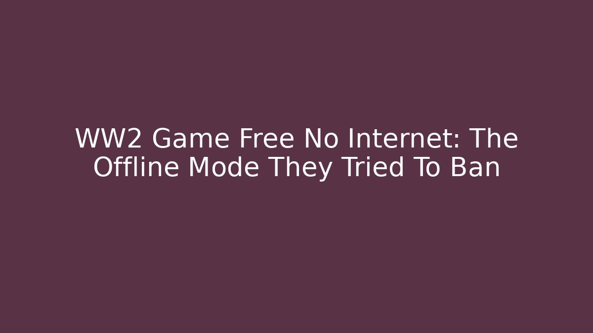 WW2 Game Free No Internet: The Offline Mode They Tried To Ban - Felix Cat Insurance