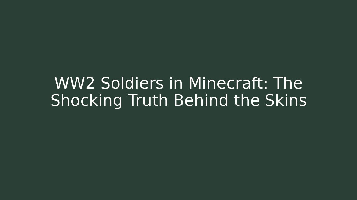 WW2 Soldiers in Minecraft: The Shocking Truth Behind the Skins