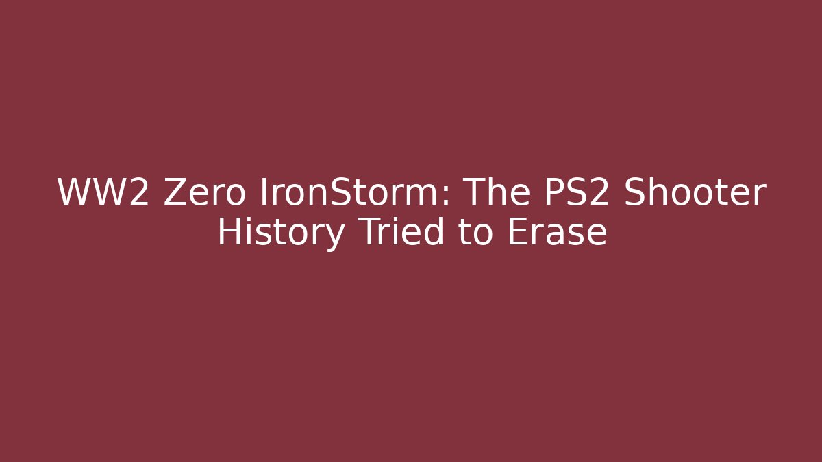 WW2 Zero IronStorm: The PS2 Shooter History Tried to Erase