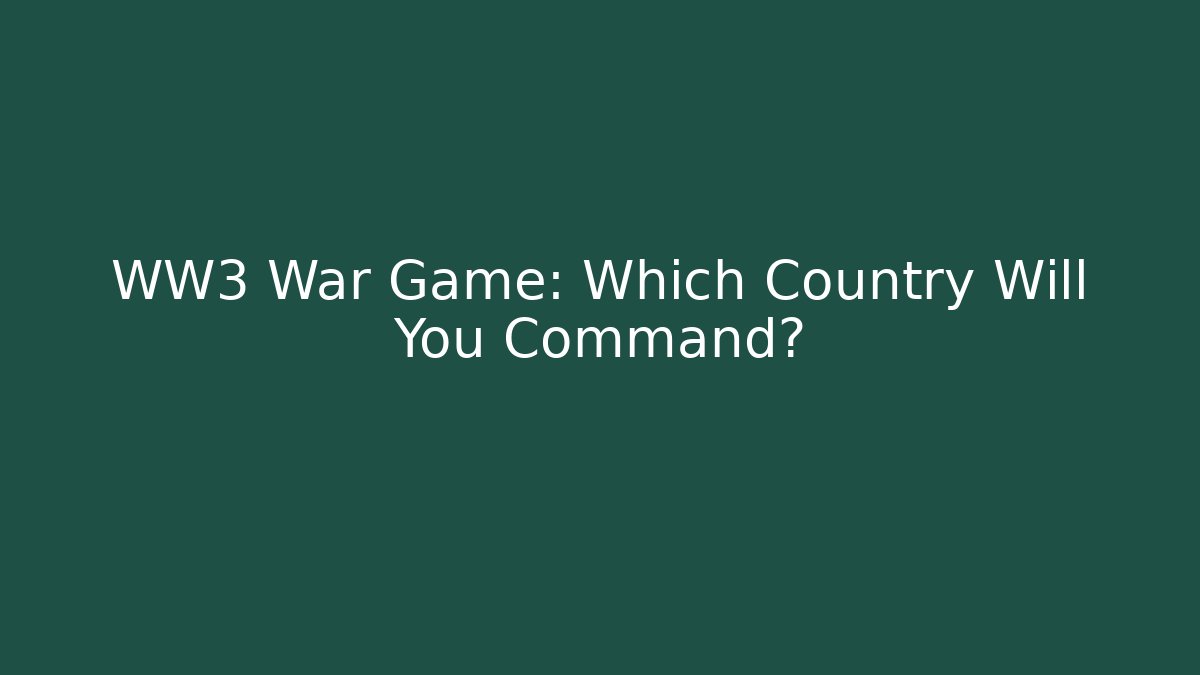 WW3 War Game: Which Country Will You Command?