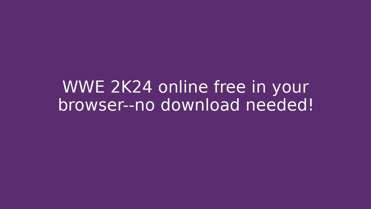 WWE 2K24 online free in your browser—no download needed!