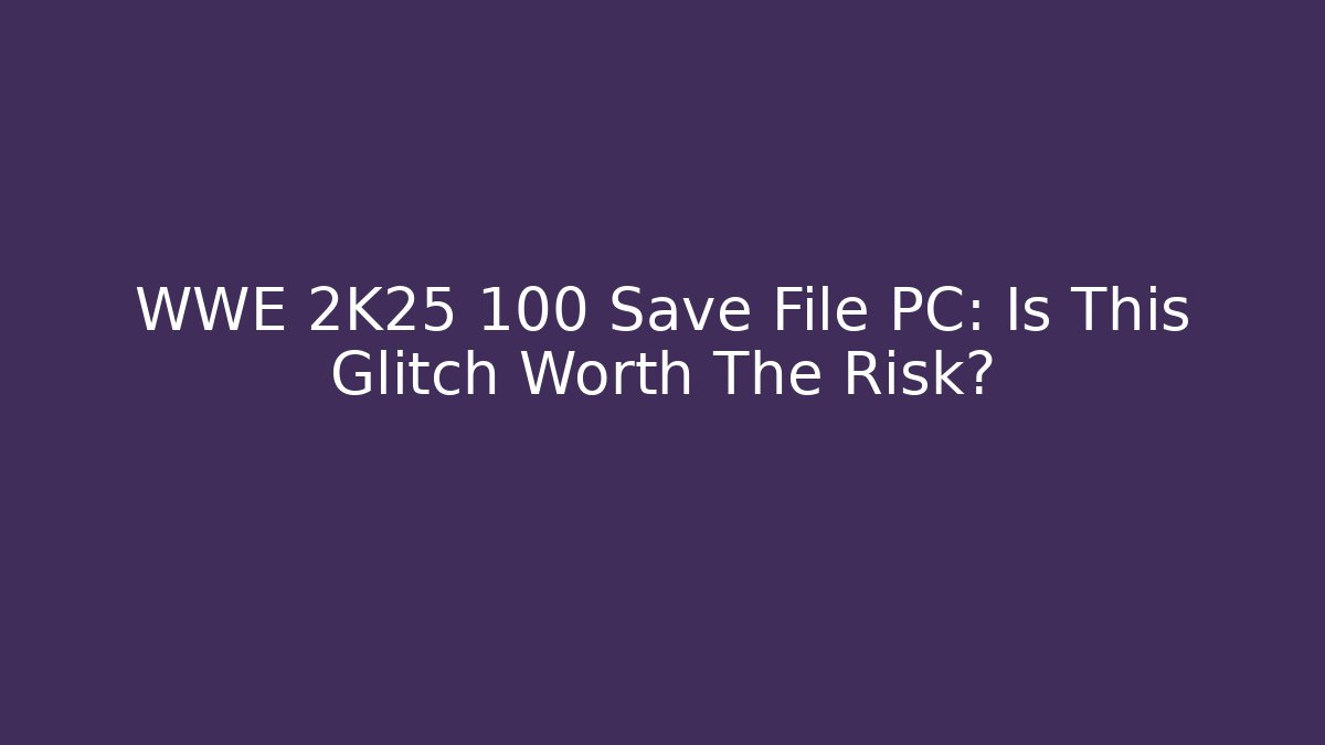 WWE 2K25 100 Save File PC: Is This Glitch Worth The Risk?
