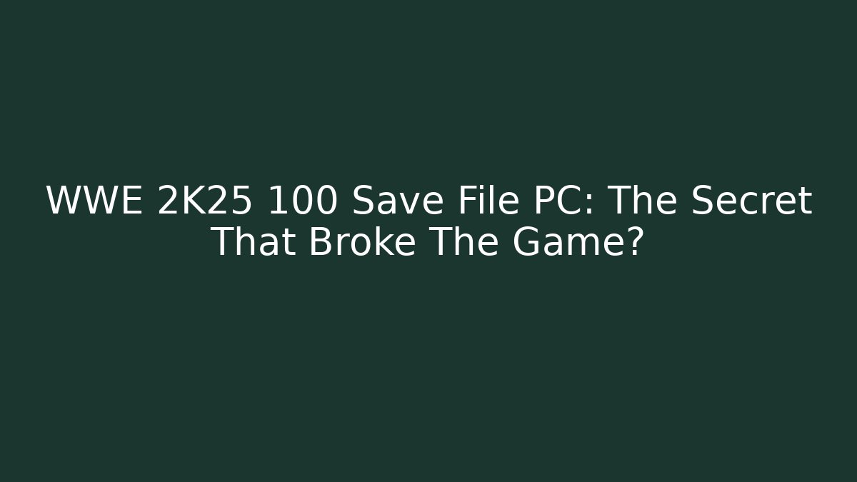 WWE 2K25 100 Save File PC: The Secret That Broke The Game?
