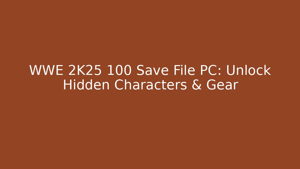WWE 2K25 100 Save File PC: Unlock Hidden Characters & Gear