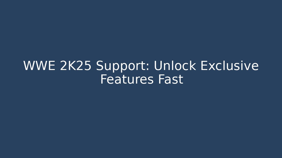 WWE 2K25 Support: Unlock Exclusive Features Fast