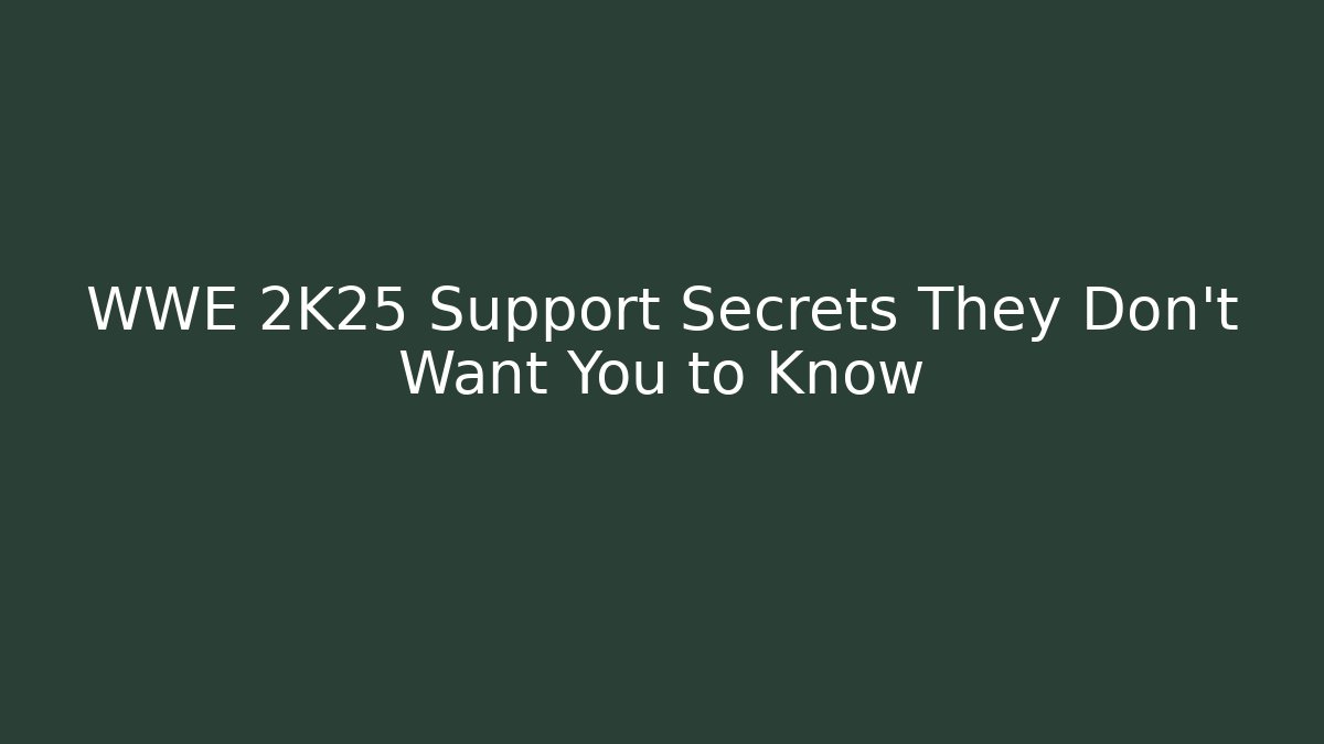 WWE 2K25 Support Secrets They Don't Want You to Know