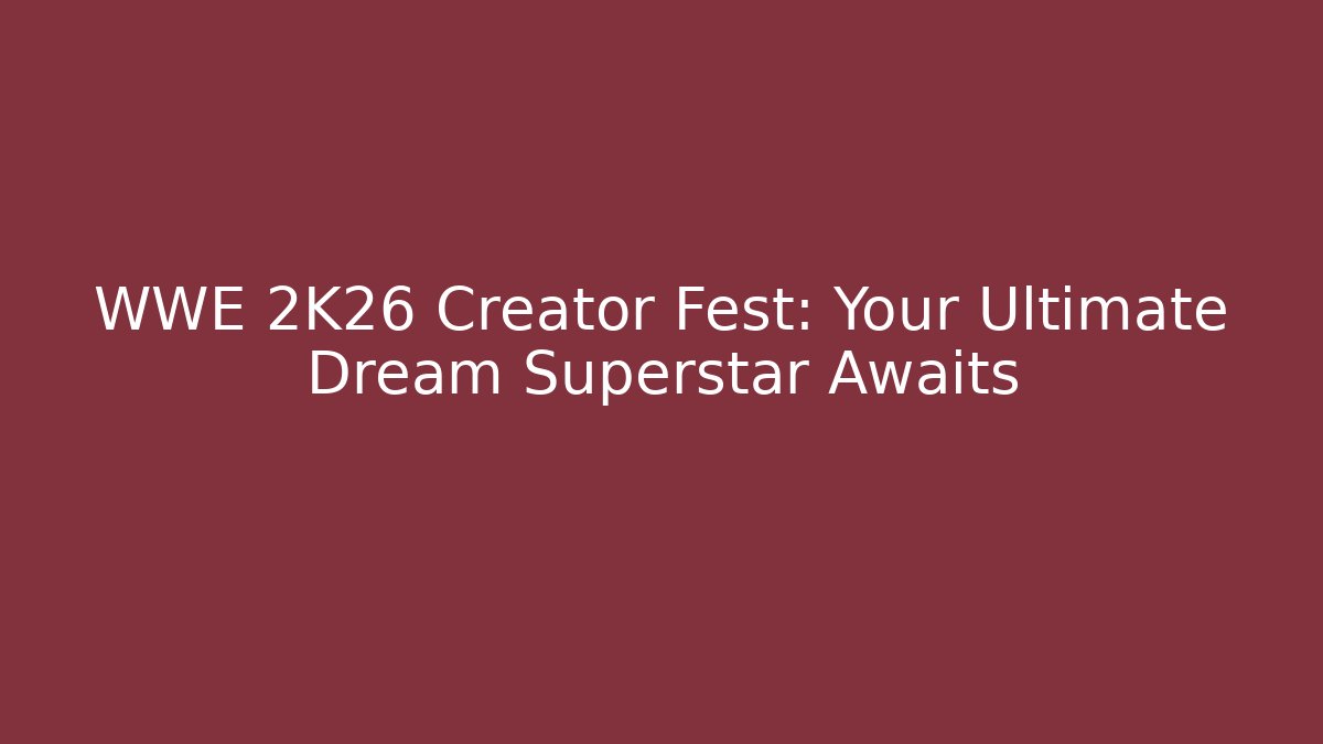 WWE 2K26 Creator Fest: Your Ultimate Dream Superstar Awaits