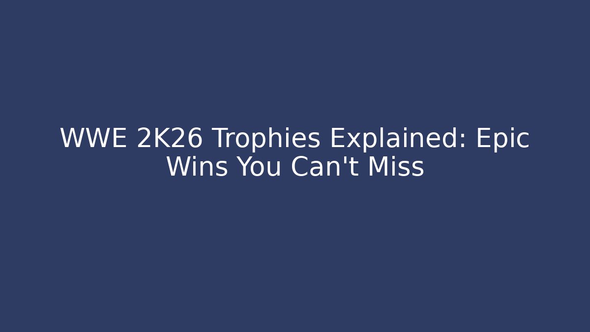 WWE 2K26 Trophies Explained: Epic Wins You Can't Miss
