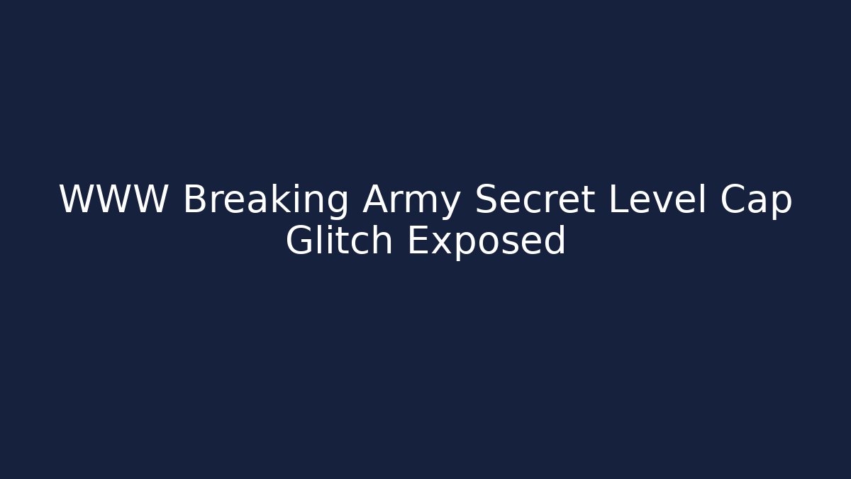 WWW Breaking Army Secret Level Cap Glitch Exposed - Felix Cat Insurance