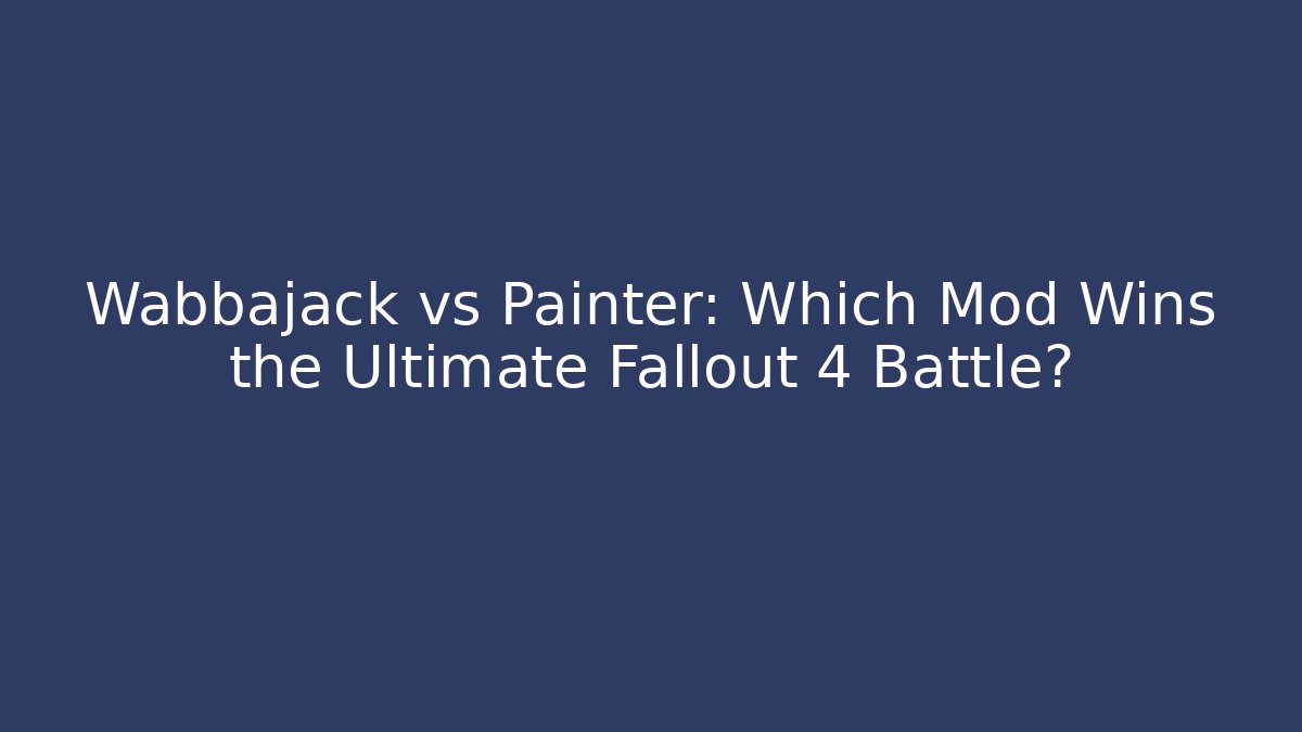 Wabbajack vs Painter: Which Mod Wins the Ultimate Fallout 4 Battle?