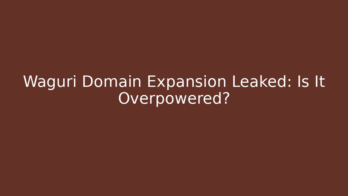 Waguri Domain Expansion Leaked: Is It Overpowered?