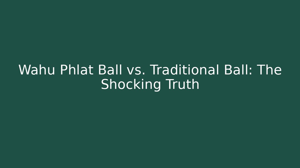 Wahu Phlat Ball vs. Traditional Ball: The Shocking Truth - Felix Cat Insurance