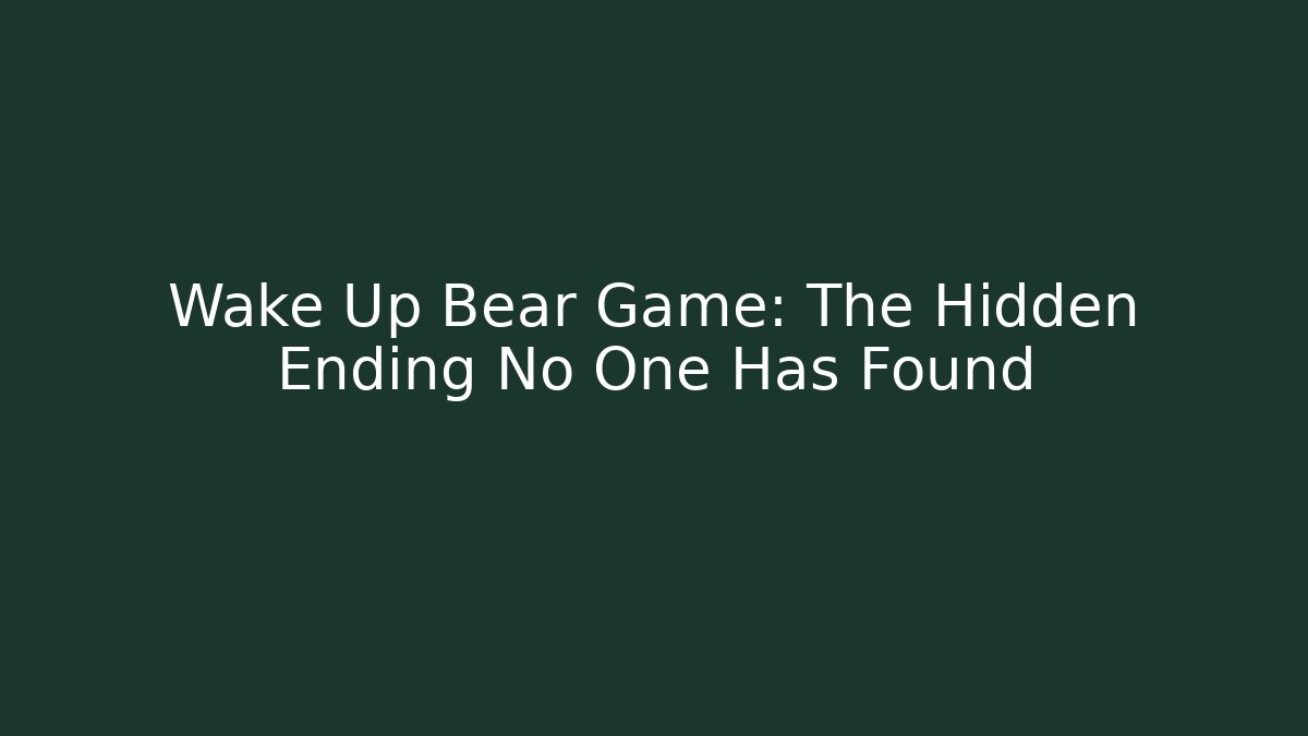 Wake Up Bear Game: The Hidden Ending No One Has Found