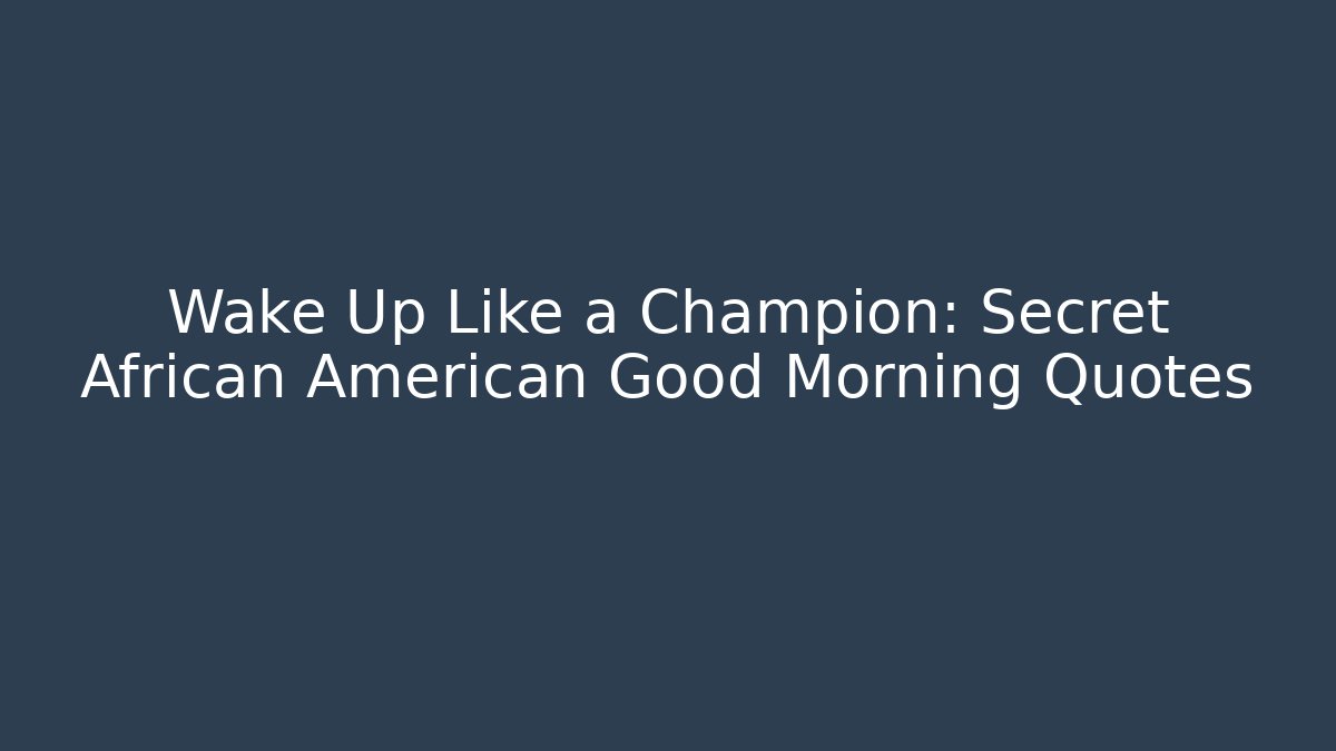 Wake Up Like a Champion: Secret African American Good Morning Quotes