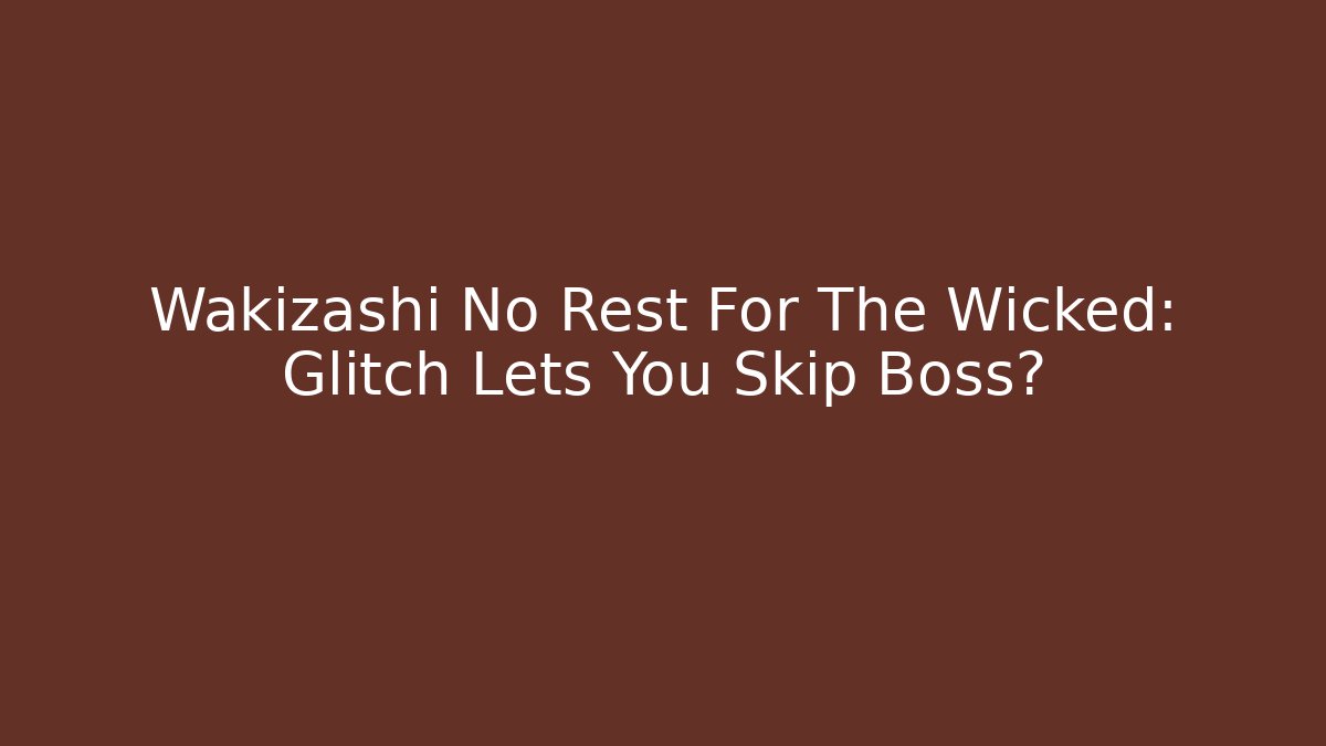 Wakizashi No Rest For The Wicked: Glitch Lets You Skip Boss?