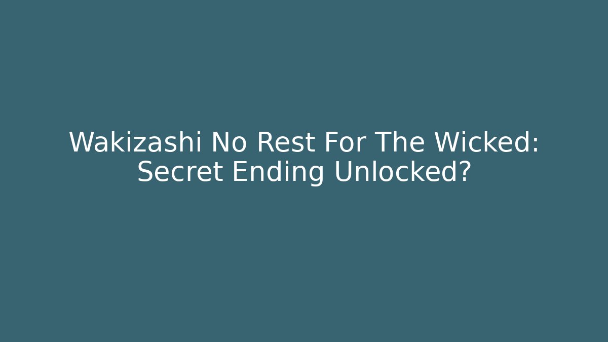 Wakizashi No Rest For The Wicked: Secret Ending Unlocked?