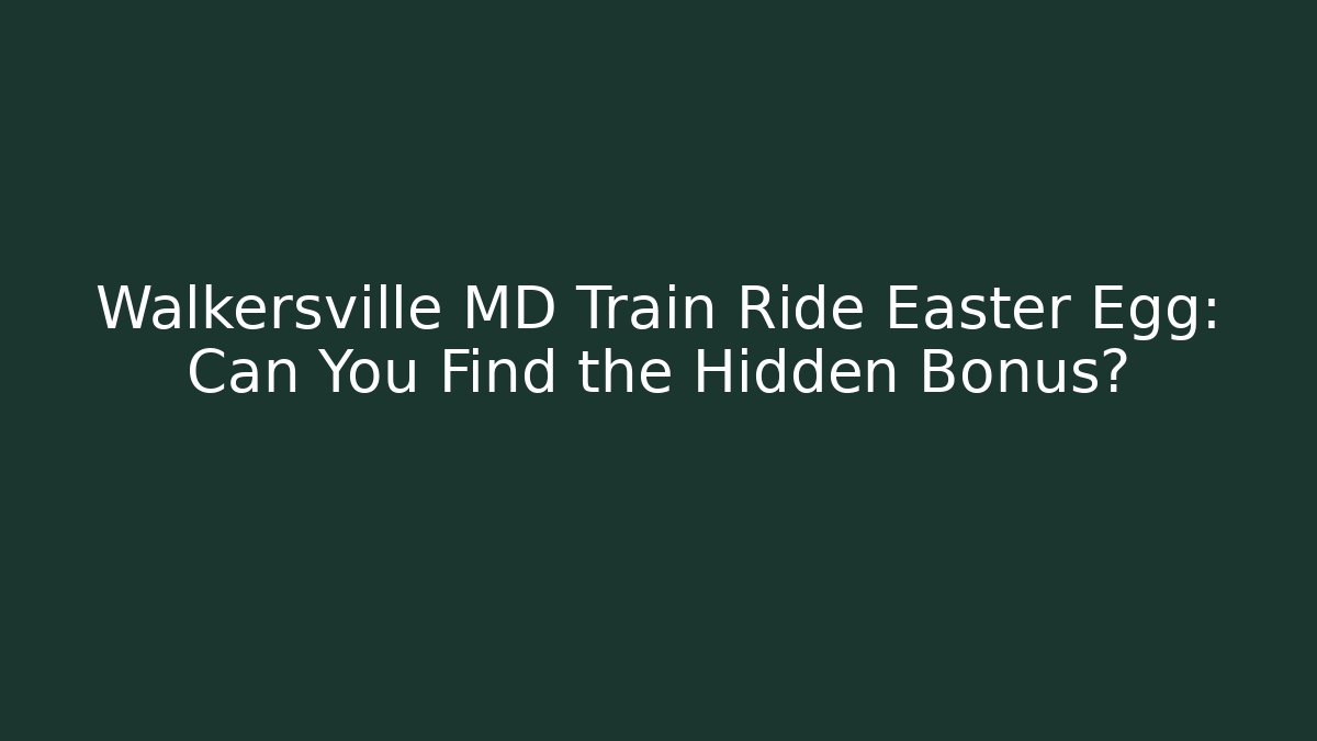 Walkersville MD Train Ride Easter Egg: Can You Find the Hidden Bonus?
