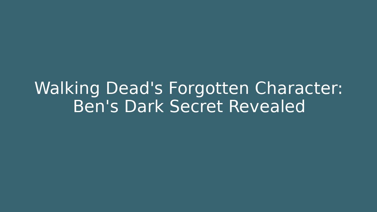 Walking Dead's Forgotten Character: Ben's Dark Secret Revealed