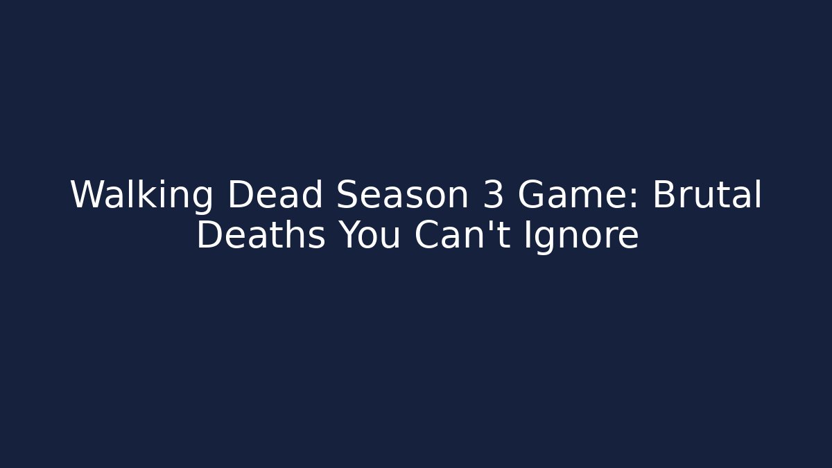 Walking Dead Season 3 Game: Brutal Deaths You Can't Ignore