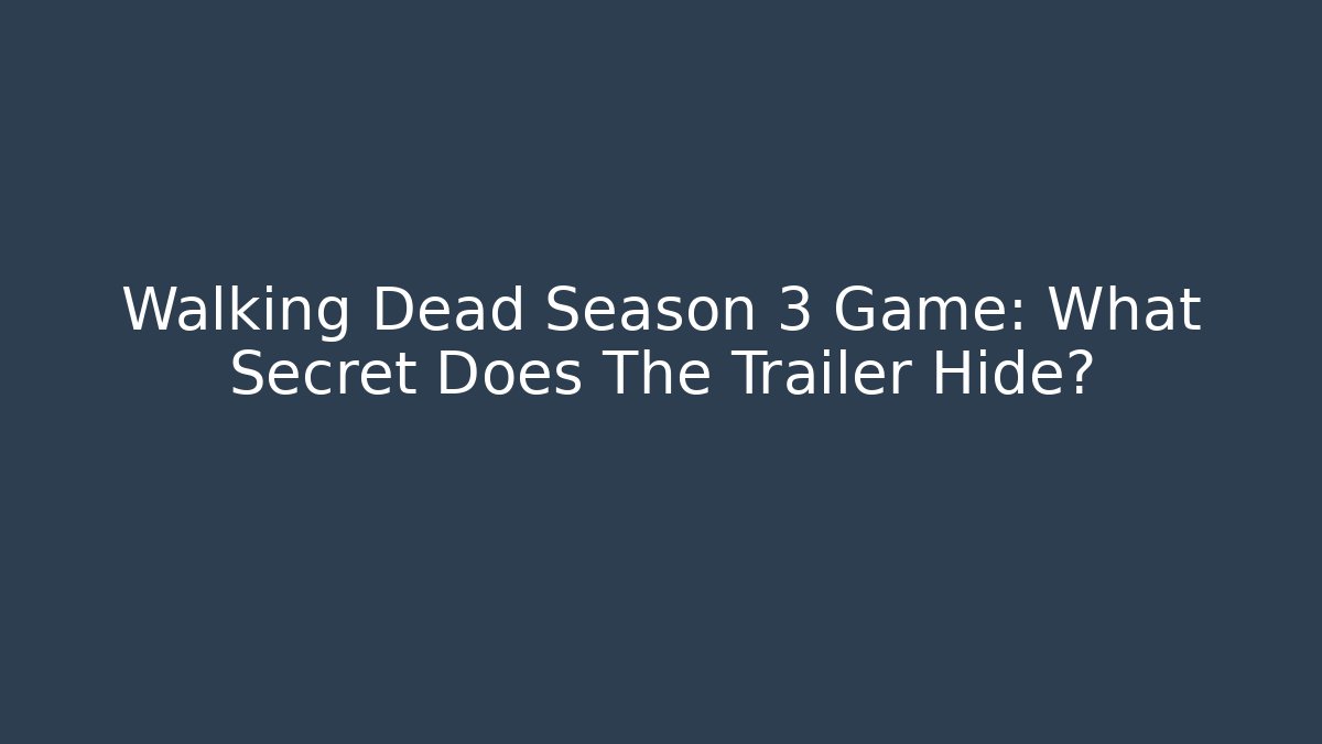 Walking Dead Season 3 Game: What Secret Does The Trailer Hide?