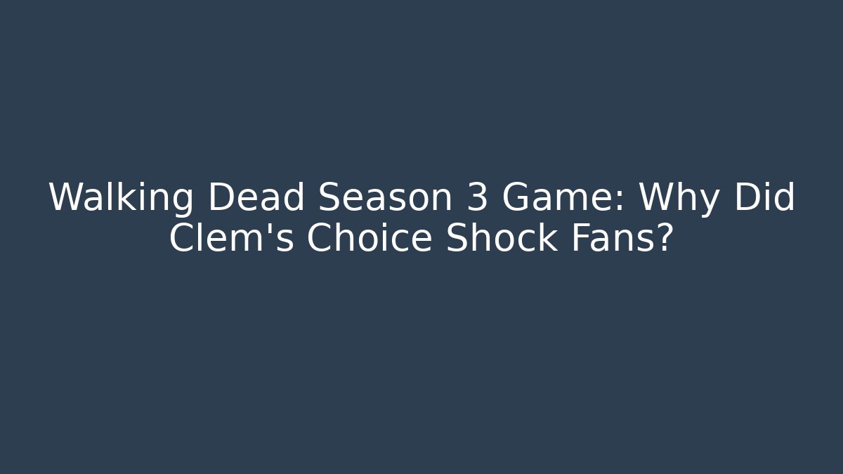 Walking Dead Season 3 Game: Why Did Clem's Choice Shock Fans?