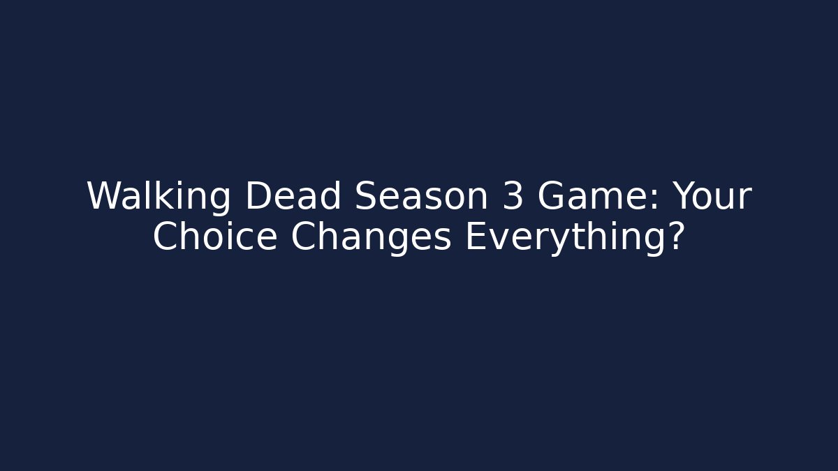 Walking Dead Season 3 Game: Your Choice Changes Everything?
