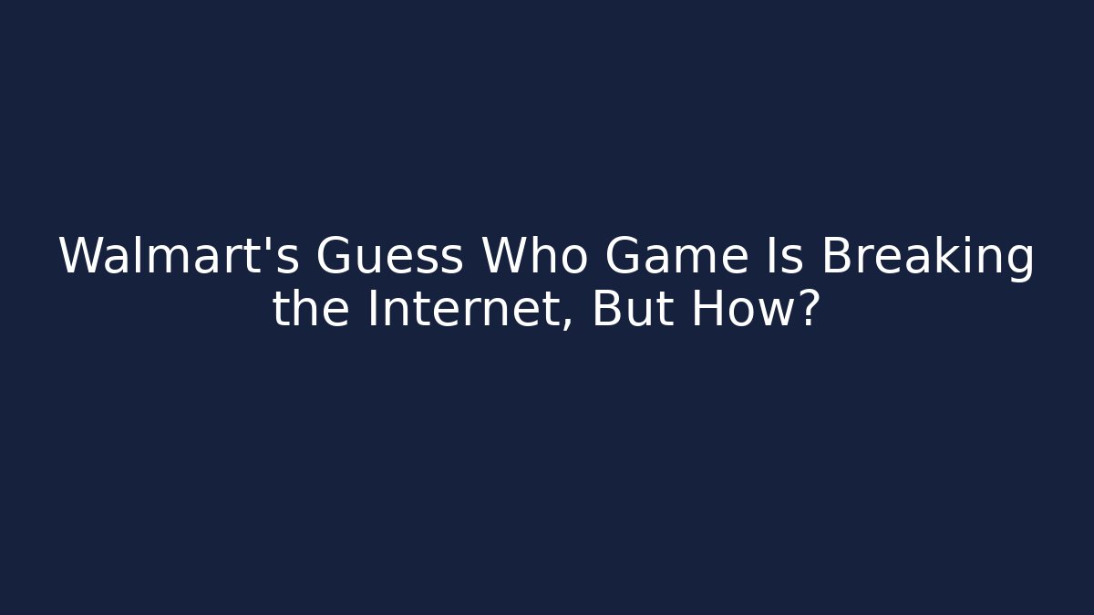 Walmart's Guess Who Game Is Breaking the Internet, But How?