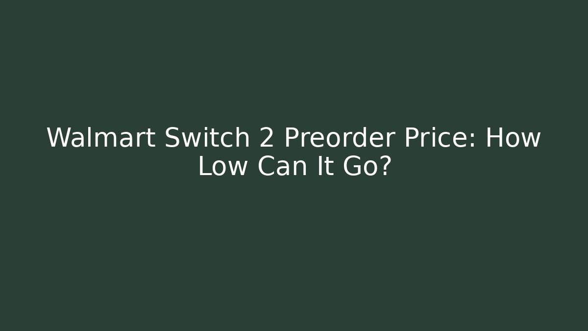 Walmart Switch 2 Preorder Price: How Low Can It Go? - Felix Cat Insurance