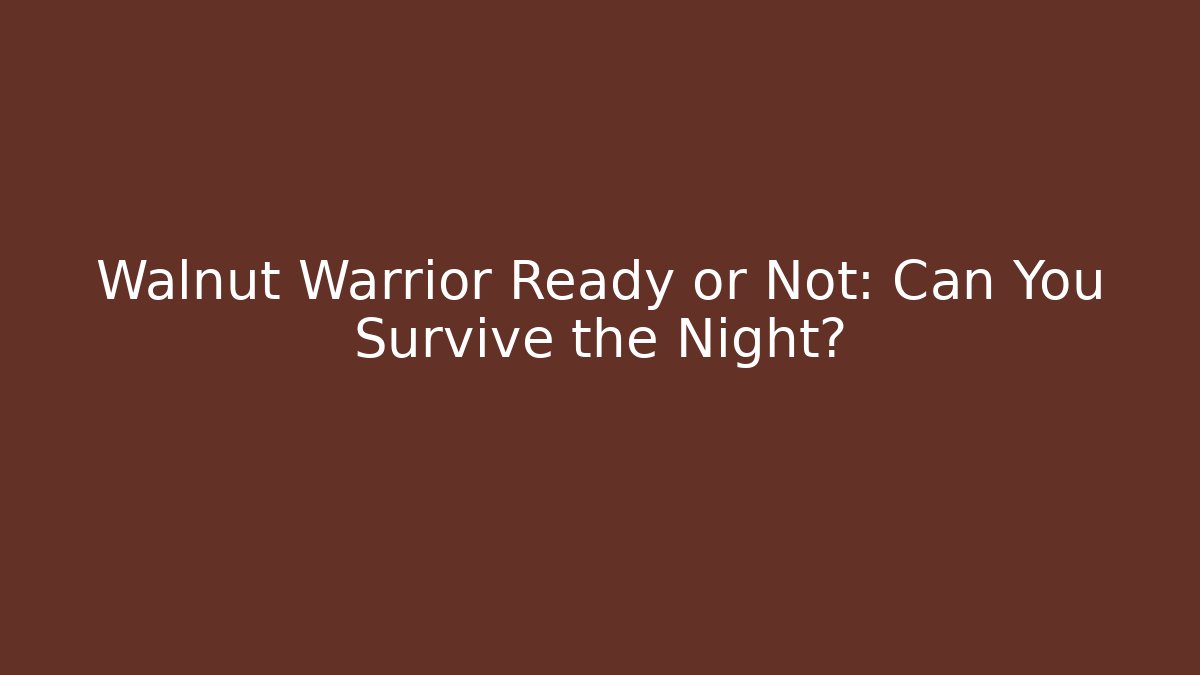 Walnut Warrior Ready or Not: Can You Survive the Night?