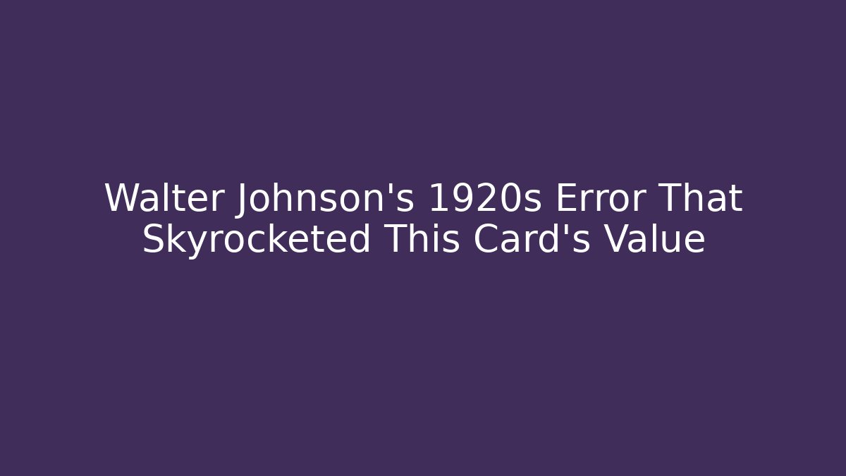 Walter Johnson's 1920s Error That Skyrocketed This Card's Value - Felix Cat Insurance