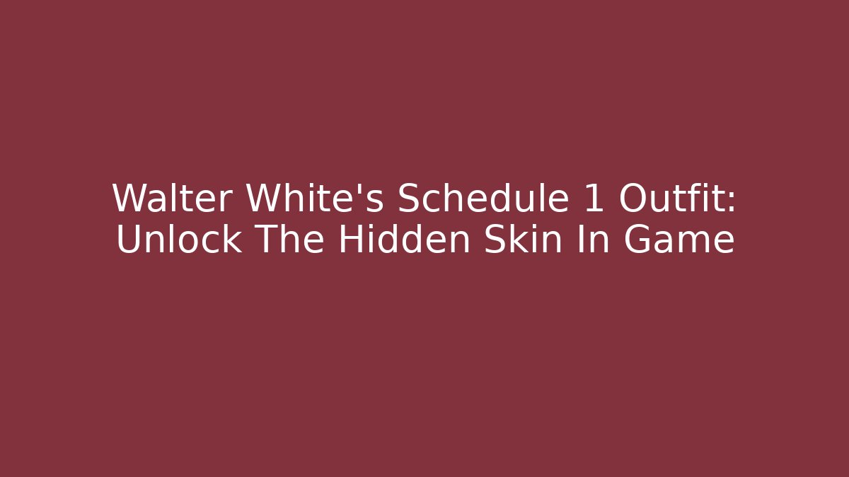 Walter White's Schedule 1 Outfit: Unlock The Hidden Skin In Game
