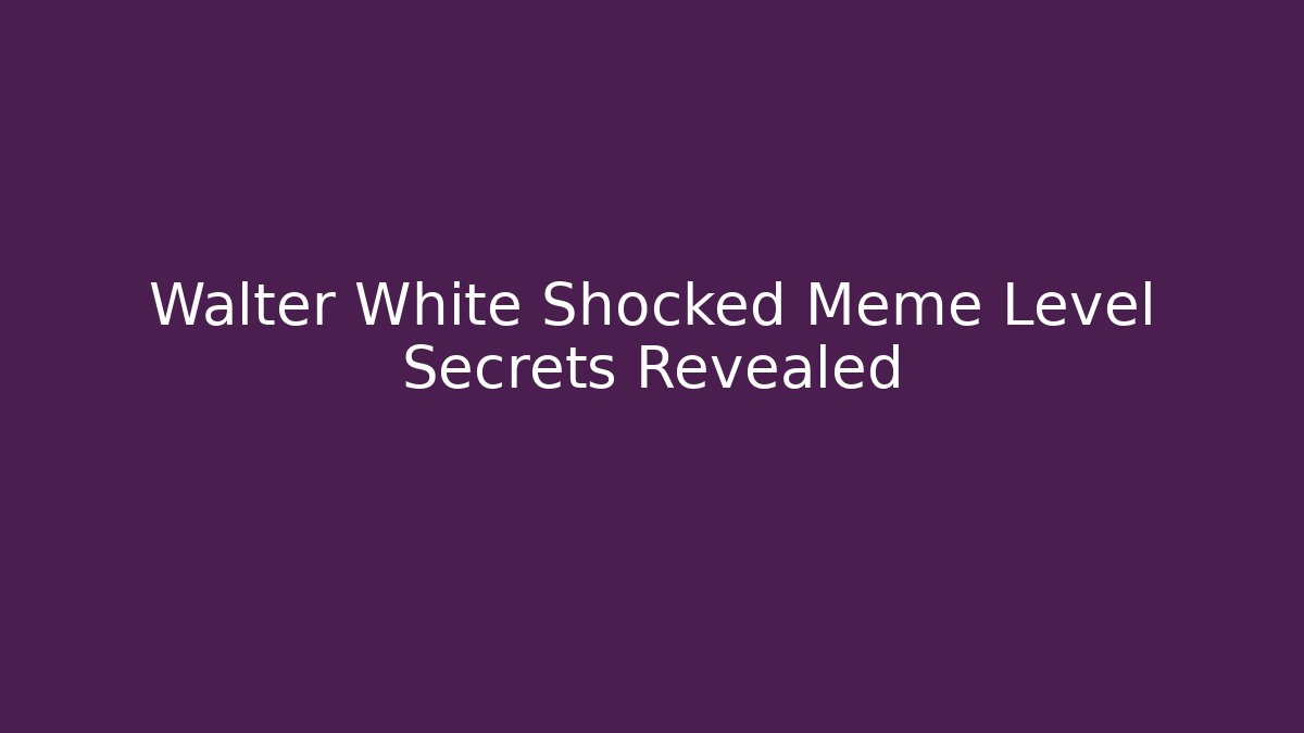 Walter White Shocked Meme Level Secrets Revealed