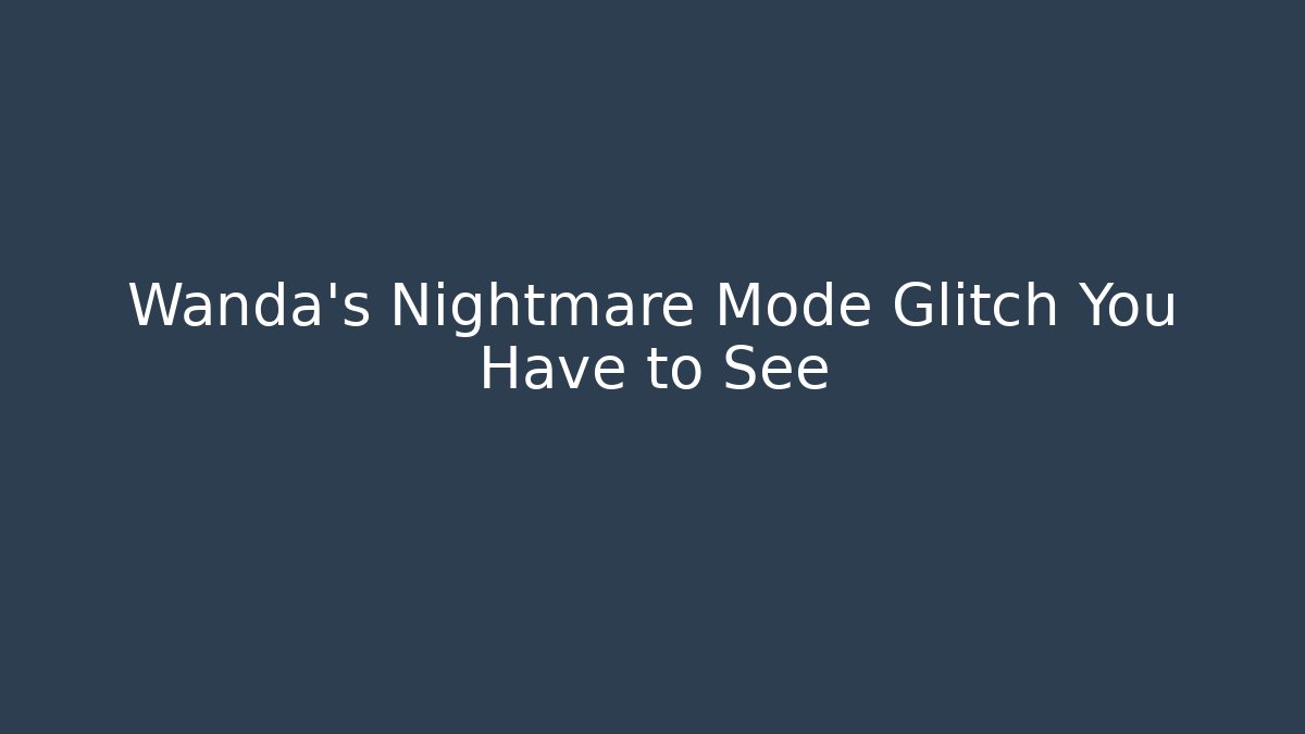 Wanda's Nightmare Mode Glitch You Have to See