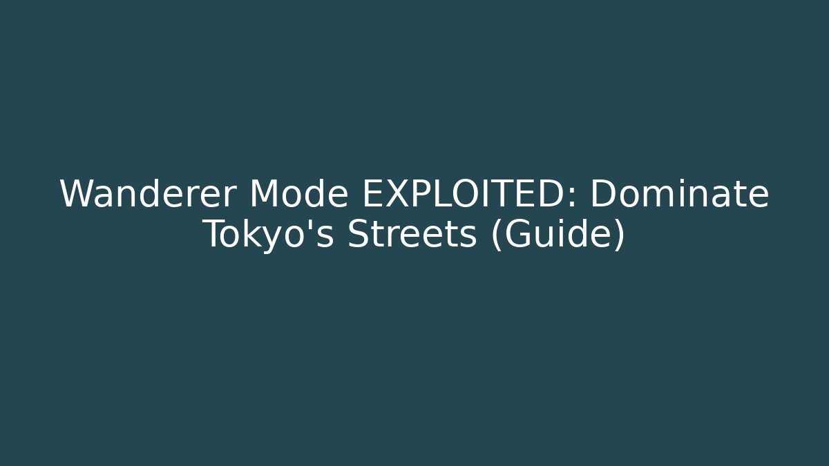 Wanderer Mode EXPLOITED: Dominate Tokyo's Streets (Guide)