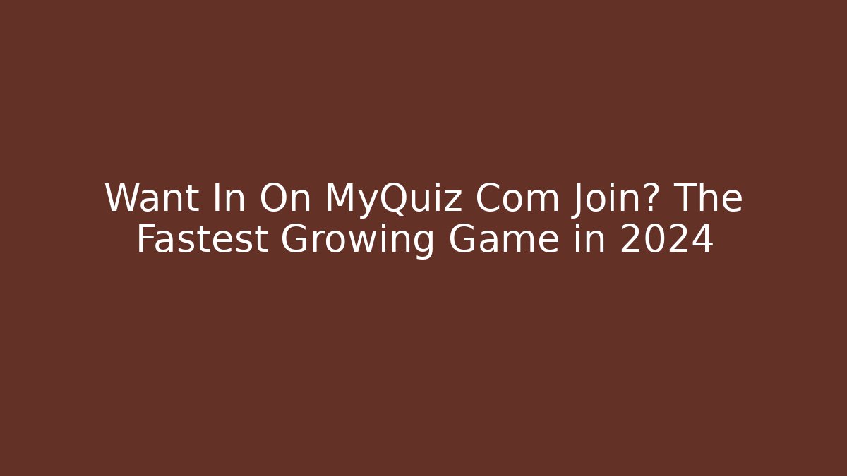 Want In On MyQuiz Com Join? The Fastest Growing Game in 2024