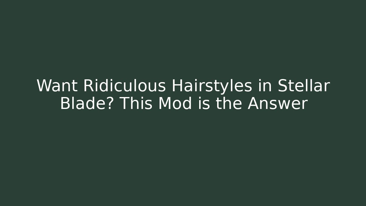 Want Ridiculous Hairstyles in Stellar Blade? This Mod is the Answer