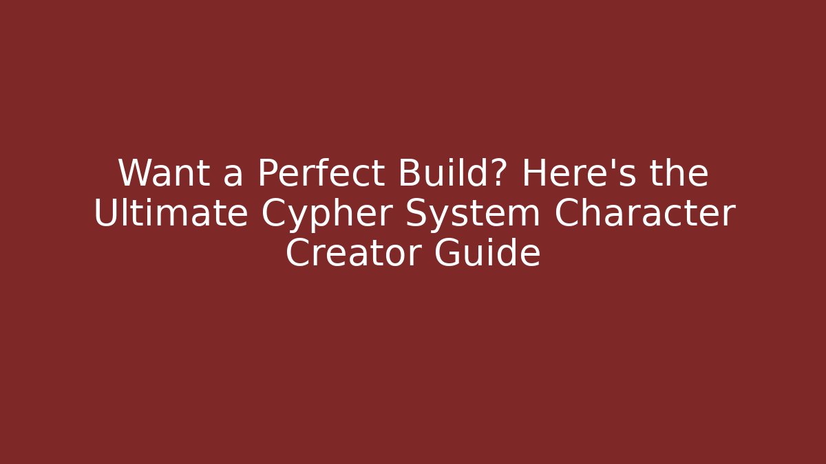 Want a Perfect Build? Here's the Ultimate Cypher System Character Creator Guide