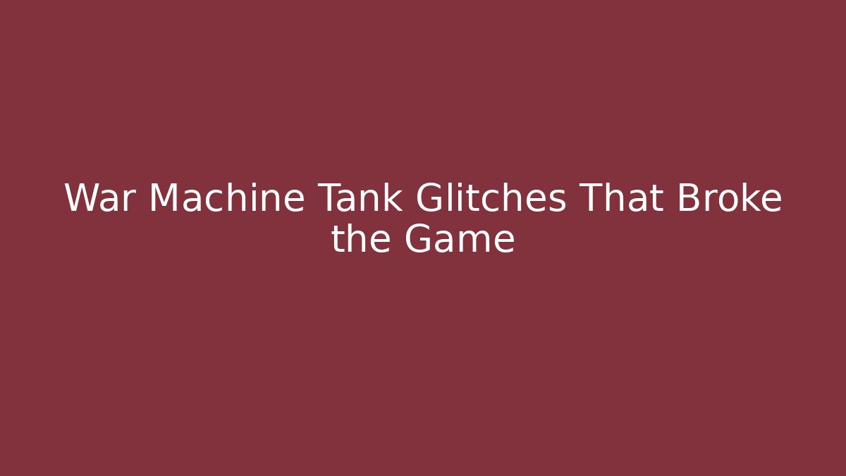 War Machine Tank Glitches That Broke the Game - Felix Cat Insurance