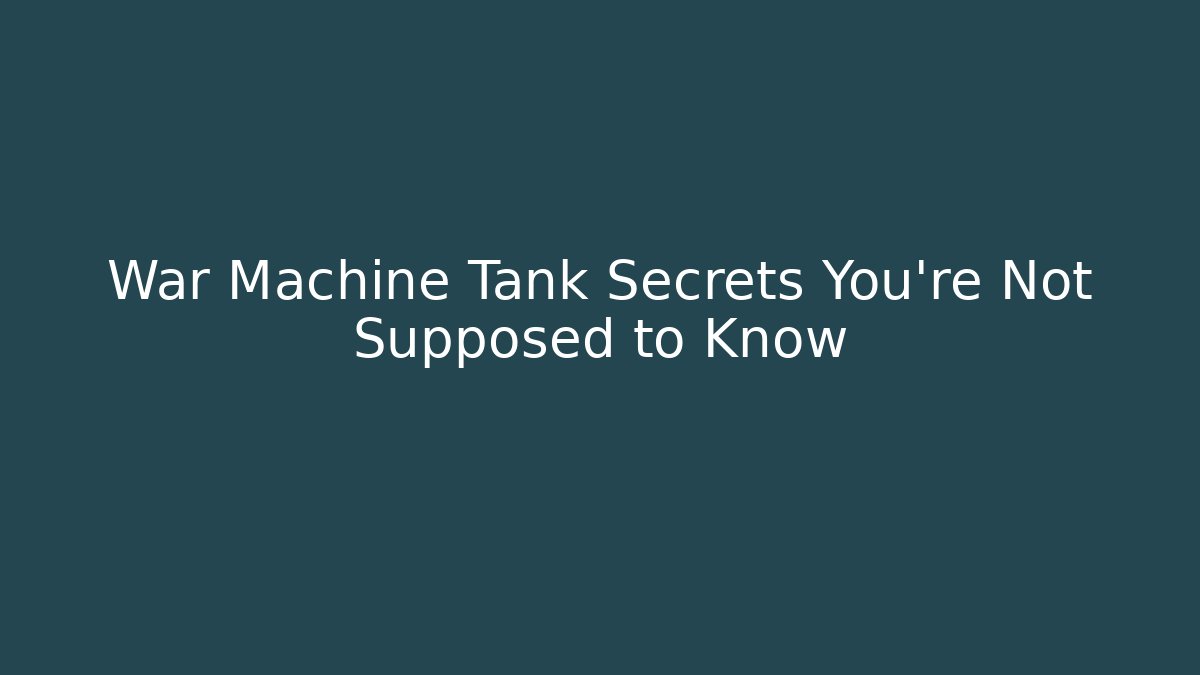 War Machine Tank Secrets You’re Not Supposed to Know
