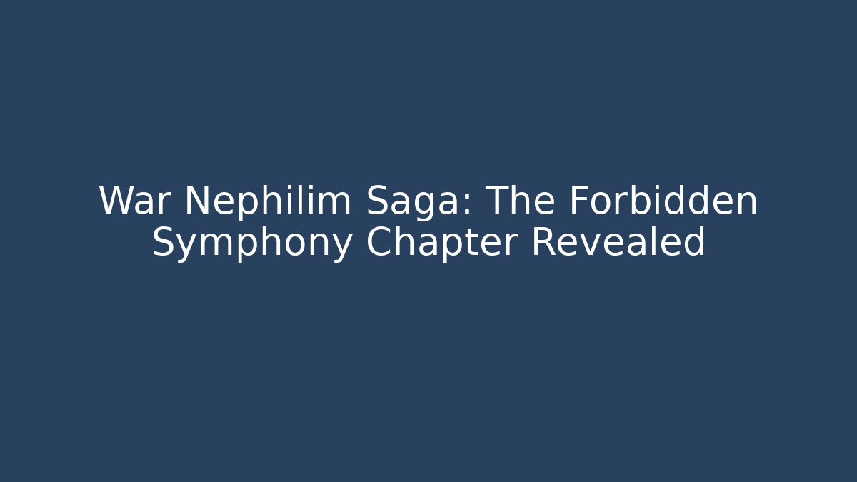 War Nephilim Saga: The Forbidden Symphony Chapter Revealed