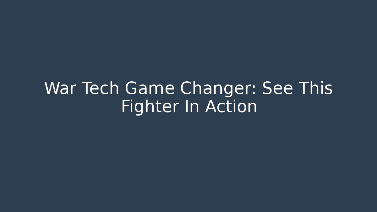 War Tech Game Changer: See This Fighter In Action
