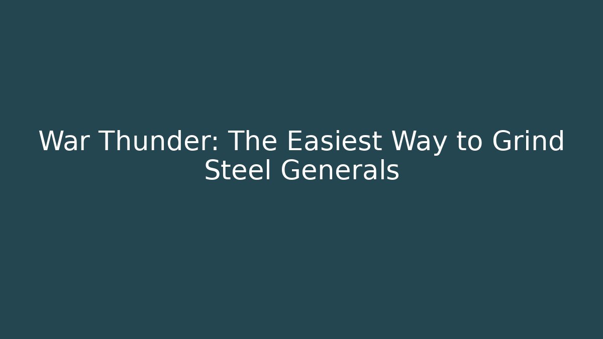 War Thunder: The Easiest Way to Grind Steel Generals - Felix Cat Insurance