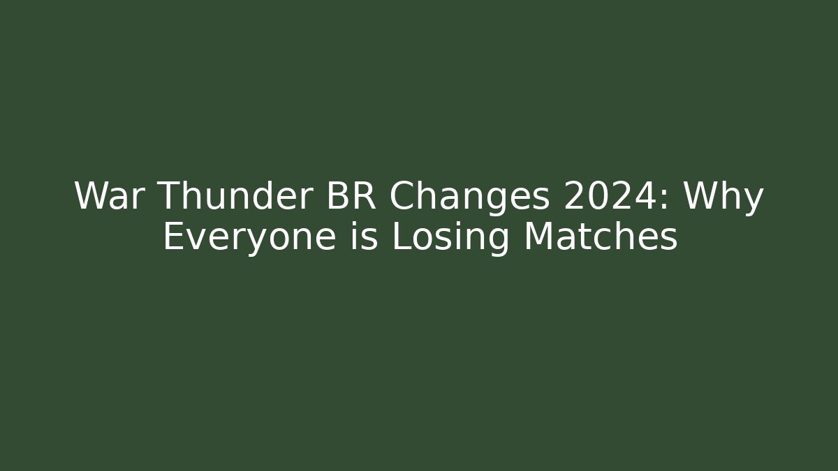 War Thunder BR Changes 2024: Why Everyone is Losing Matches