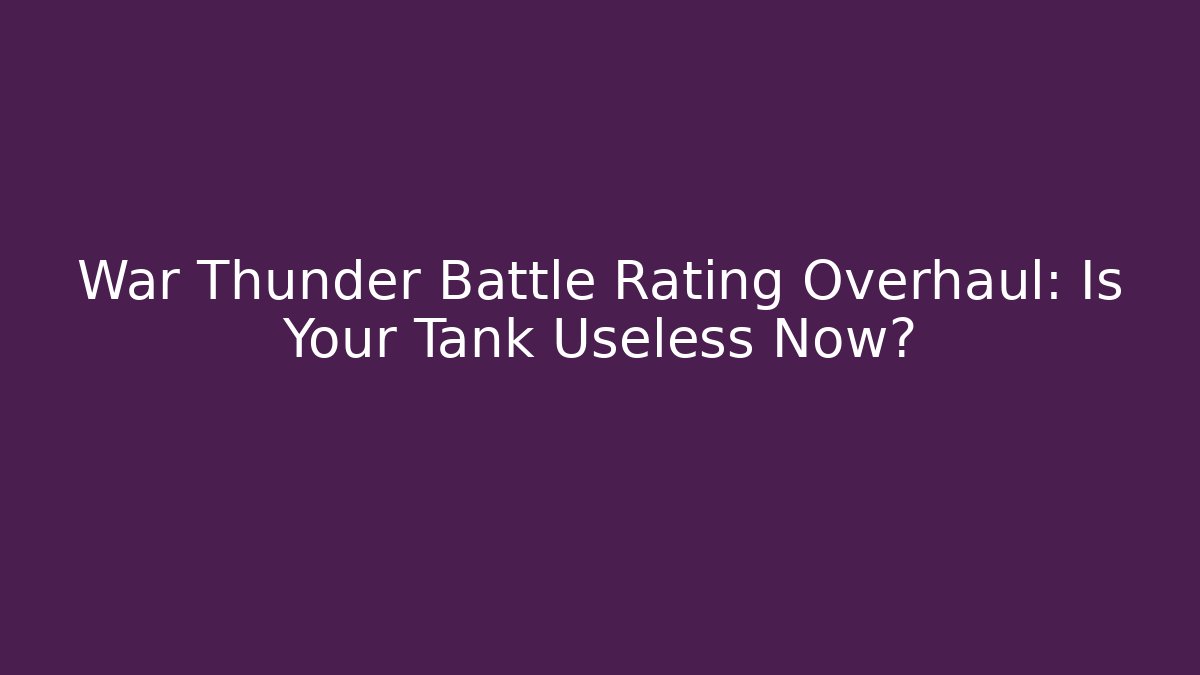 War Thunder Battle Rating Overhaul: Is Your Tank Useless Now? - Felix Cat Insurance